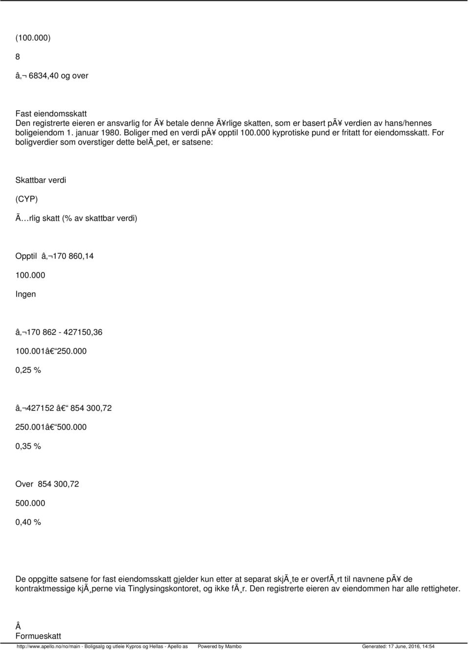 For boligverdier som overstiger dette belã pet, er satsene: Skattbar verdi (CYP) Ã rlig skatt (% av skattbar verdi) Opptil â 170 860,14 100.000 Ingen â 170 862-427150,36 100.001â 250.