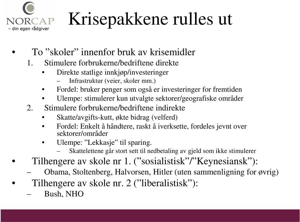 Stimulere forbrukerne/bedriftene indirekte Skatte/avgifts-kutt, økte bidrag (velferd) Fordel: Enkelt å håndtere, raskt å iverksette, fordeles jevnt over sektorer/områder Ulempe: Lekkasje