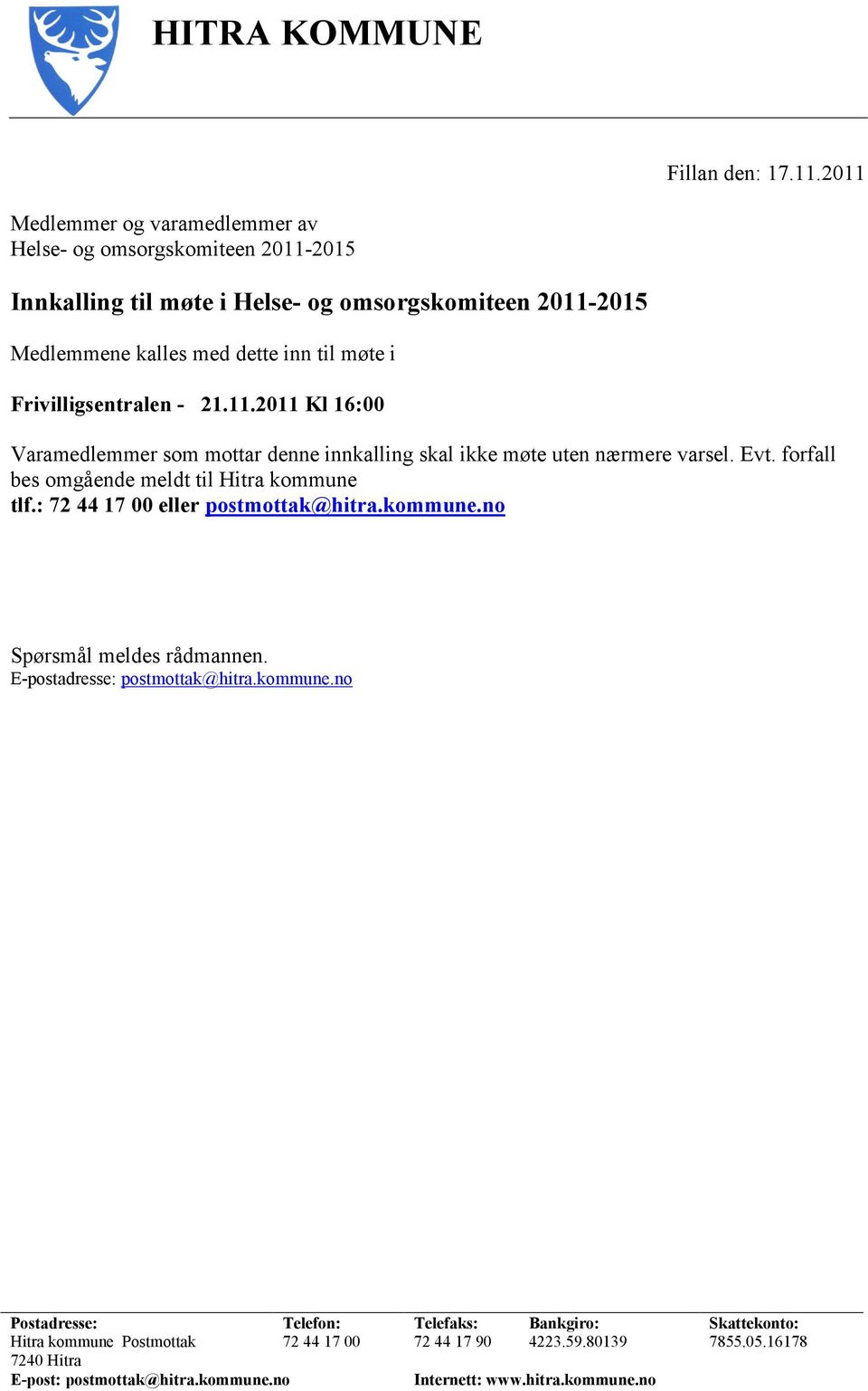 Frivilligsentralen - 21.11.2011 Kl 16:00 Varamedlemmer som mottar denne innkalling skal ikke møte uten nærmere varsel. Evt. forfall bes omgående meldt til Hitra kommune tlf.