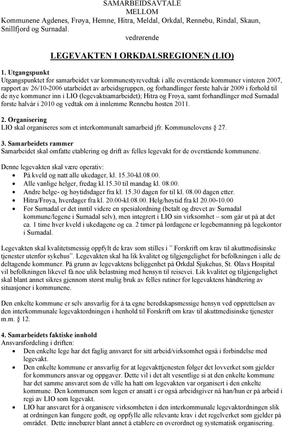 forhold til de nye kommuner inn i LIO (legevaktsamarbeidet); Hitra og Frøya, samt forhandlinger med Surnadal første halvår i 2010 og vedtak om å innlemme Rennebu høsten 2011. 2. Organisering LIO skal organiseres som et interkommunalt samarbeid jfr.