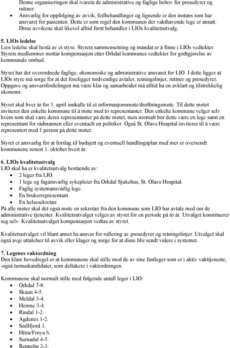 Disse avvikene skal likevel alltid først behandles i LIOs kvalitetsutvalg. 5. LIOs ledelse Lios ledelse skal bestå av et styre. Styrets sammensetning og mandat er å finne i LIOs vedtekter.