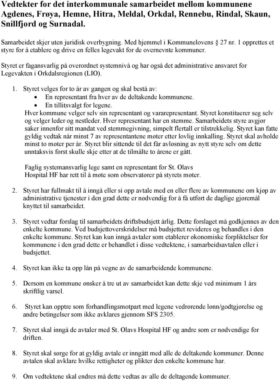 Styret er fagansvarlig på overordnet systemnivå og har også det administrative ansvaret for Legevakten i Orkdalsregionen (LIO). 1.