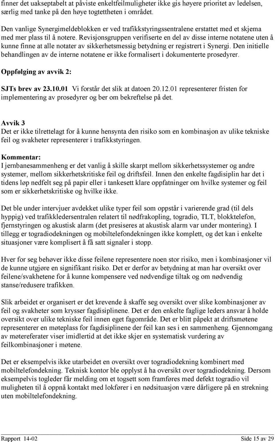 Revisjonsgruppen verifiserte en del av disse interne notatene uten å kunne finne at alle notater av sikkerhetsmessig betydning er registrert i Synergi.