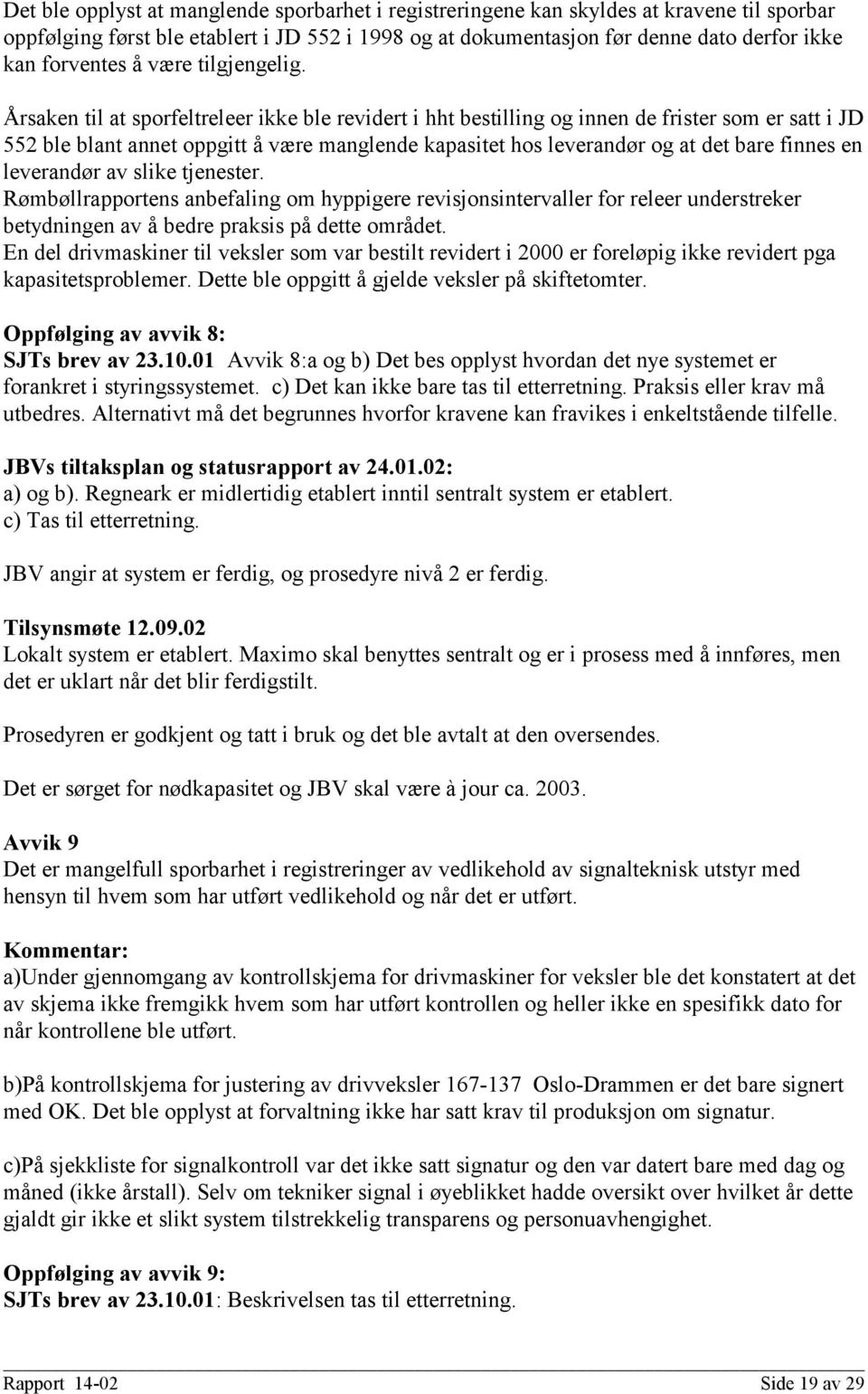 Årsaken til at sporfeltreleer ikke ble revidert i hht bestilling og innen de frister som er satt i JD 552 ble blant annet oppgitt å være manglende kapasitet hos leverandør og at det bare finnes en