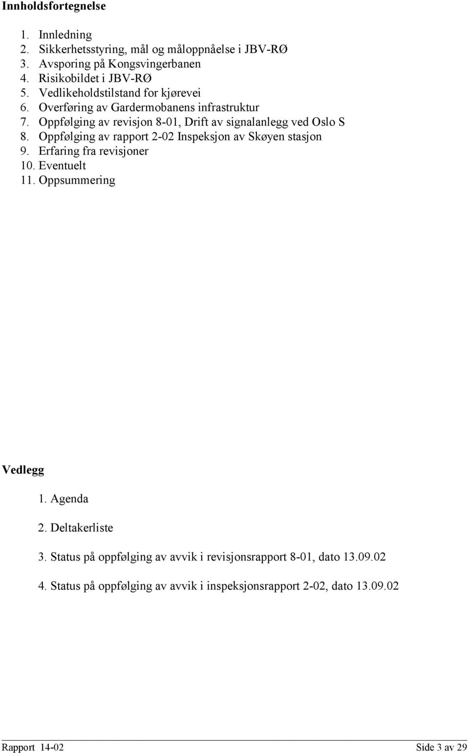 Oppfølging av rapport 2-02 Inspeksjon av Skøyen stasjon 9. Erfaring fra revisjoner 10. Eventuelt 11. Oppsummering Vedlegg 1. Agenda 2. Deltakerliste 3.