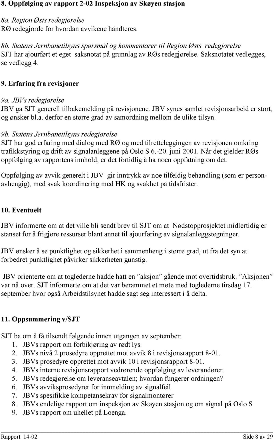 Erfaring fra revisjoner 9a. JBVs redegjørelse JBV ga SJT generell tilbakemelding på revisjonene. JBV synes samlet revisjonsarbeid er stort, og ønsker bl.a. derfor en større grad av samordning mellom de ulike tilsyn.