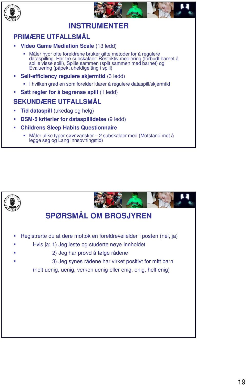 (3 ledd) I hvilken grad en som forelder klarer å regulere dataspill/skjermtid Satt regler for å begrense spill (1 ledd) SEKUNDÆRE UTFALLSMÅL Tid dataspill (ukedag og helg) DSM-5 kriterier for