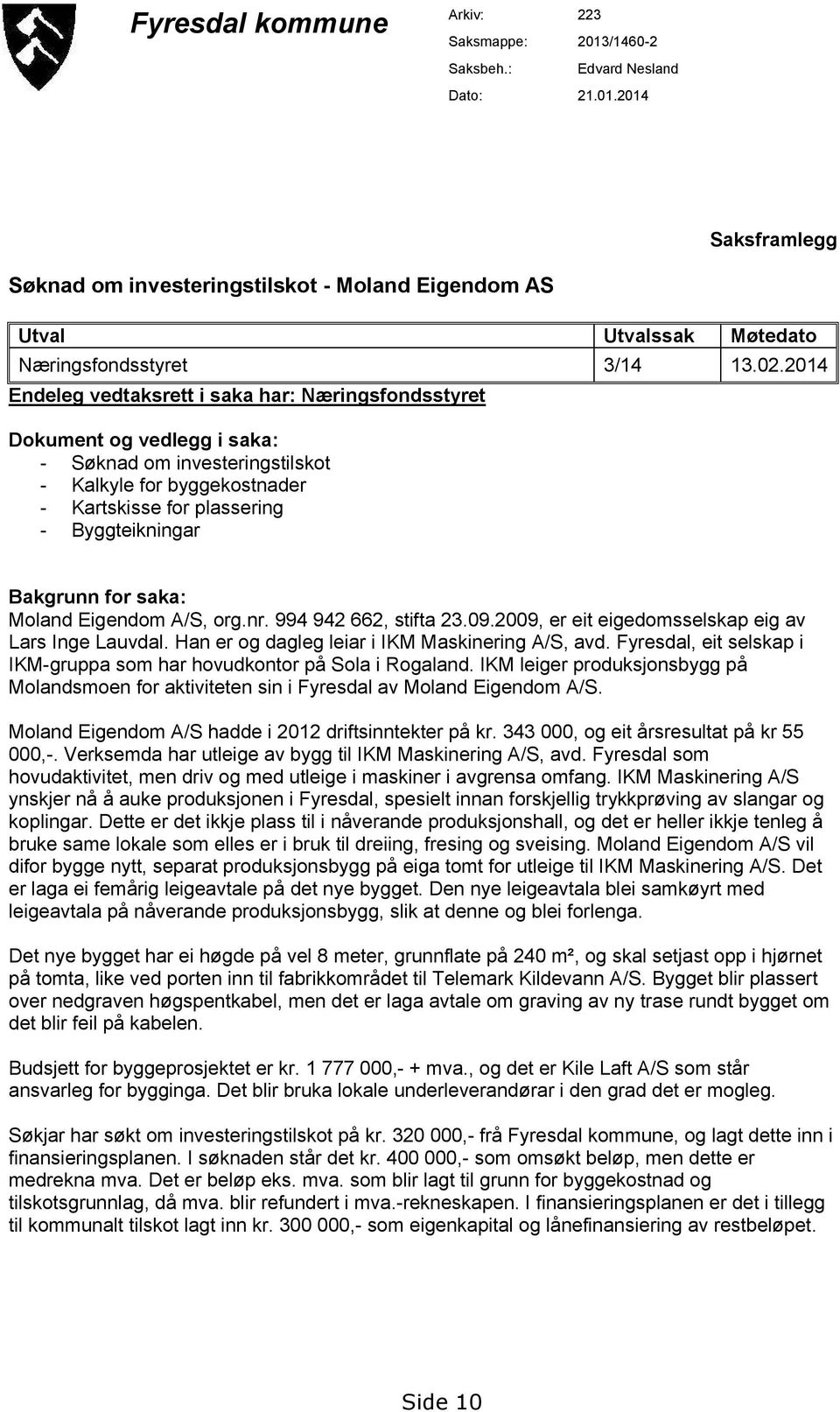 Bakgrunn for saka: Moland Eigendom A/S, org.nr. 994 942 662, stifta 23.09.2009, er eit eigedomsselskap eig av Lars Inge Lauvdal. Han er og dagleg leiar i IKM Maskinering A/S, avd.