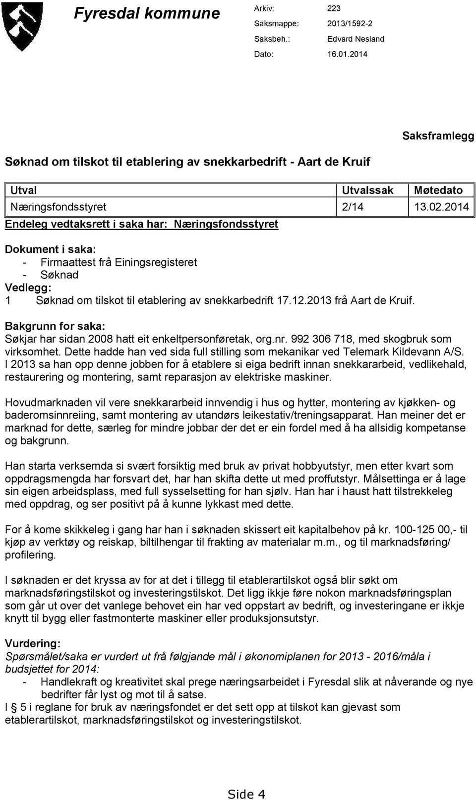 2013 frå Aart de Kruif. Bakgrunn for saka: Søkjar har sidan 2008 hatt eit enkeltpersonføretak, org.nr. 992 306 718, med skogbruk som virksomhet.