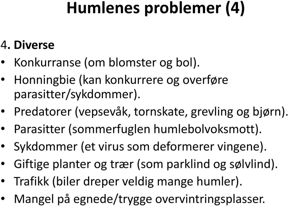 Predatorer (vepsevåk, tornskate, grevling og bjørn). Parasitter (sommerfuglen humlebolvoksmott).