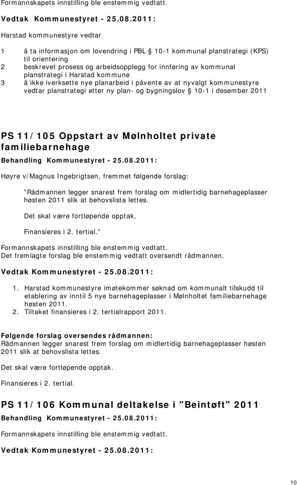 kommune 3 å ikke iverksette nye planarbeid i påvente av at nyvalgt kommunestyre vedtar planstrategi etter ny plan- og bygningslov 0- i desember 20 PS /05 Oppstart av Mølnholtet private