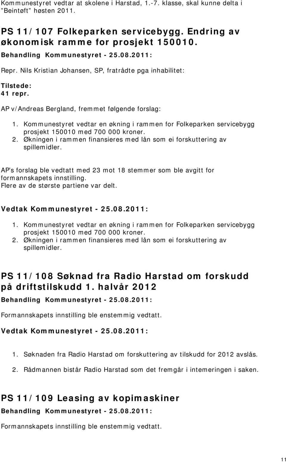 Kommunestyret vedtar en økning i rammen for Folkeparken servicebygg prosjekt 5000 med 700 000 kroner. 2. Økningen i rammen finansieres med lån som ei forskuttering av spillemidler.