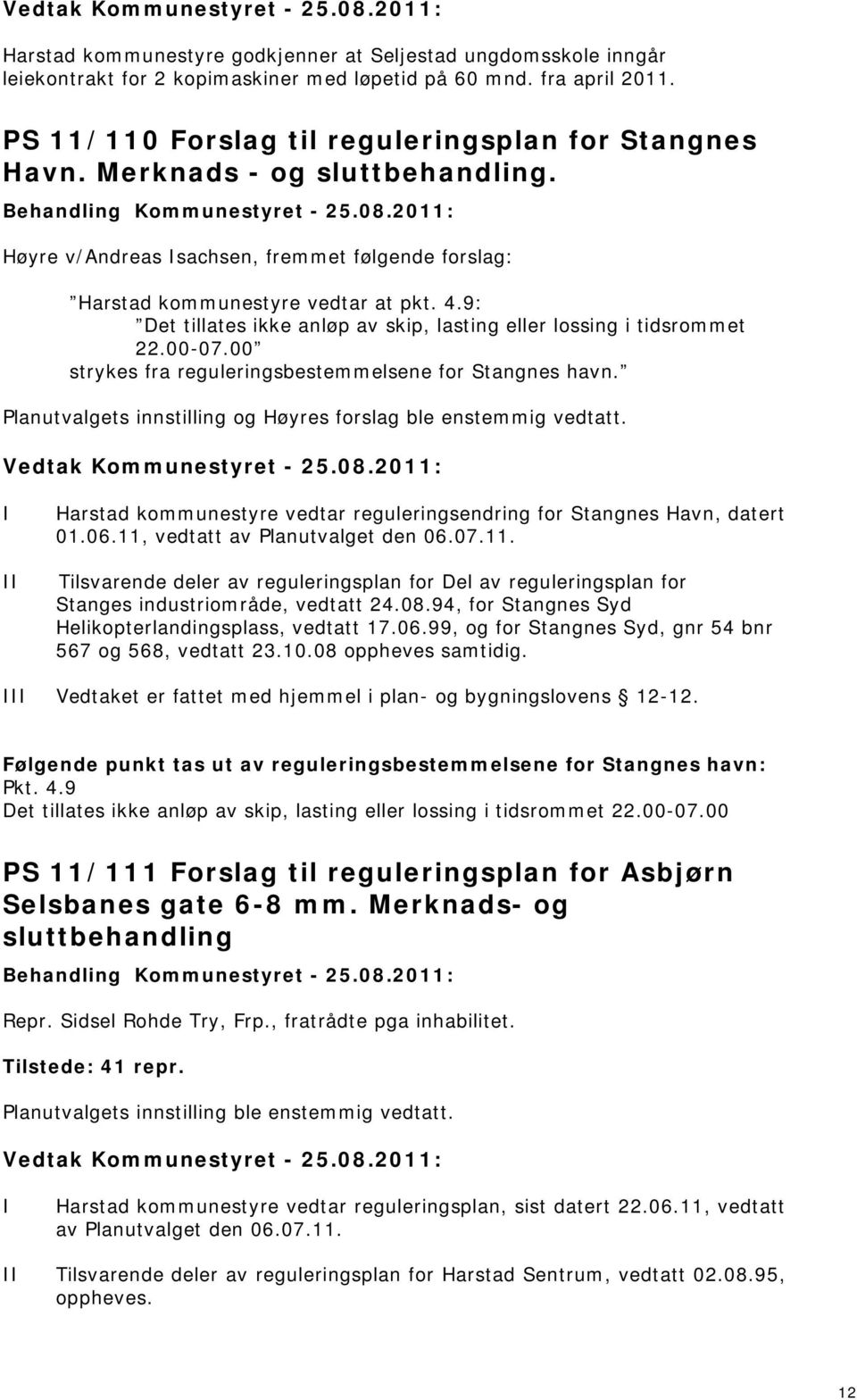 00-07.00 strykes fra reguleringsbestemmelsene for Stangnes havn. Planutvalgets innstilling og Høyres forslag ble enstemmig vedtatt.