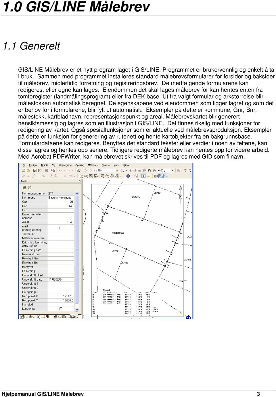 De medfølgende formularene kan redigeres, eller egne kan lages. Eiendommen det skal lages målebrev for kan hentes enten fra tomteregister (landmålingsprogram) eller fra DEK base.