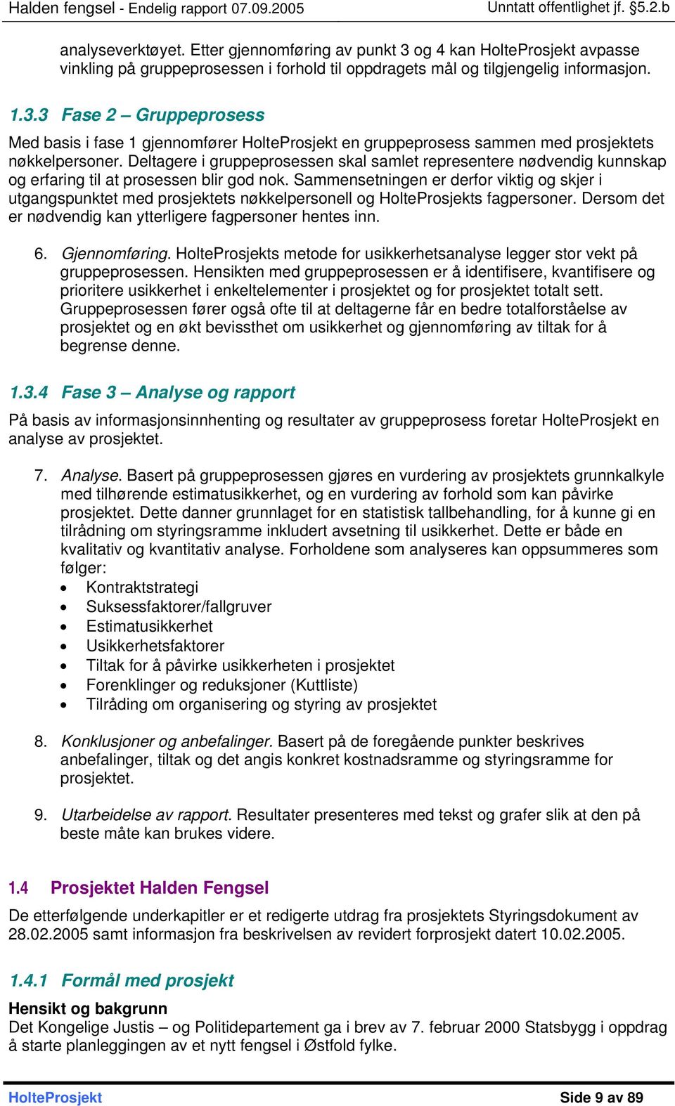 Sammensetningen er derfor viktig og skjer i utgangspunktet med prosjektets nøkkelpersonell og HolteProsjekts fagpersoner. Dersom det er nødvendig kan ytterligere fagpersoner hentes inn. 6.