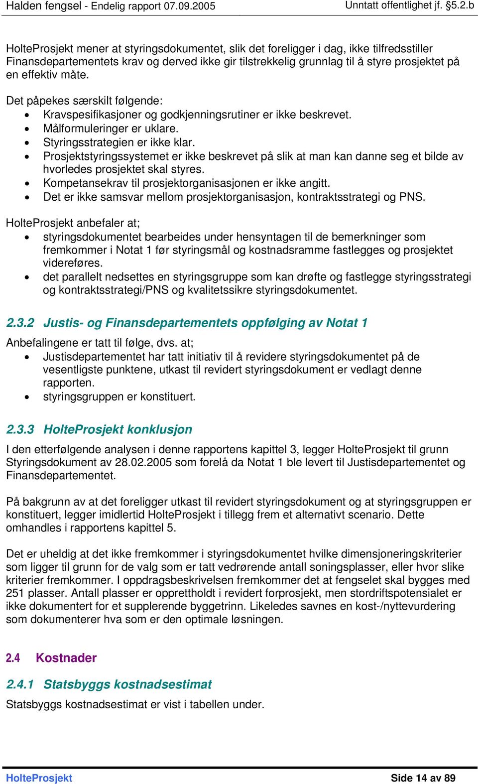 Prosjektstyringssystemet er ikke beskrevet på slik at man kan danne seg et bilde av hvorledes prosjektet skal styres. Kompetansekrav til prosjektorganisasjonen er ikke angitt.