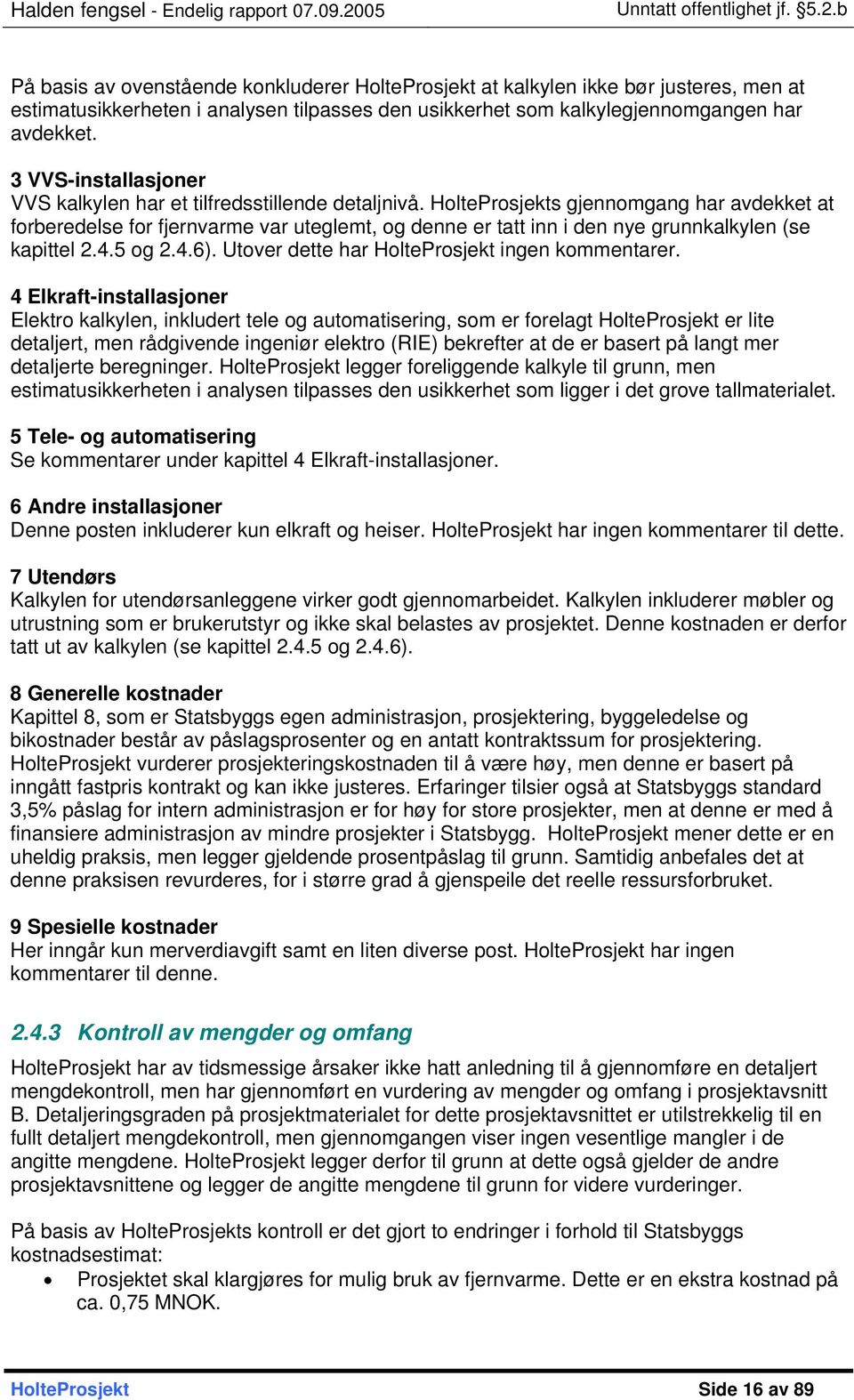 HolteProsjekts gjennomgang har avdekket at forberedelse for fjernvarme var uteglemt, og denne er tatt inn i den nye grunnkalkylen (se kapittel 2.4.5 og 2.4.6).