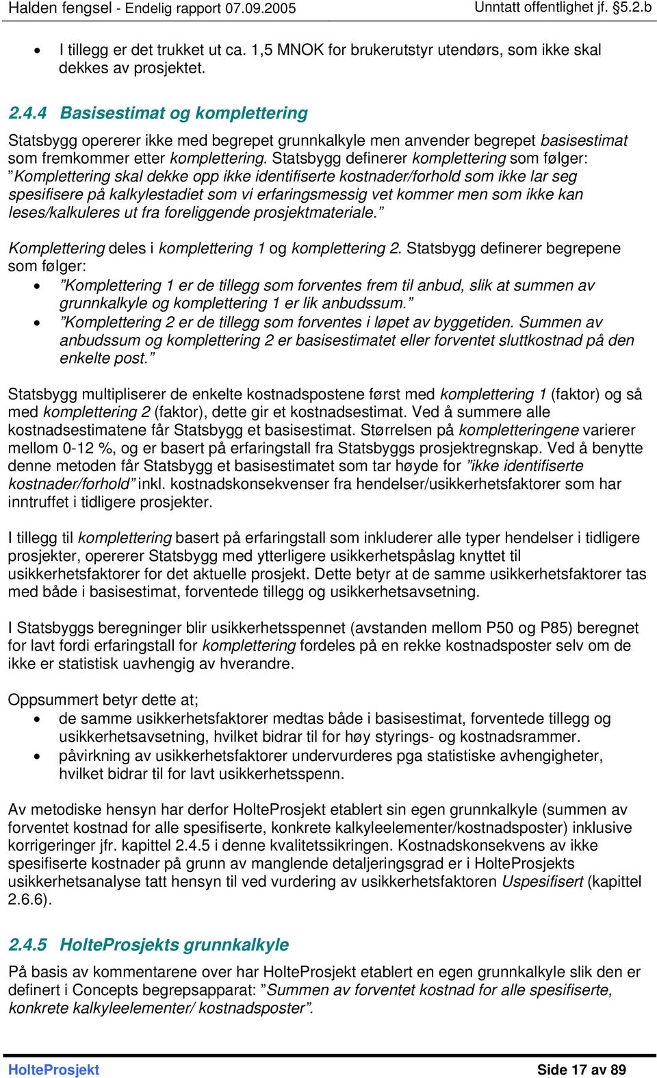 Statsbygg definerer komplettering som følger: Komplettering skal dekke opp ikke identifiserte kostnader/forhold som ikke lar seg spesifisere på kalkylestadiet som vi erfaringsmessig vet kommer men