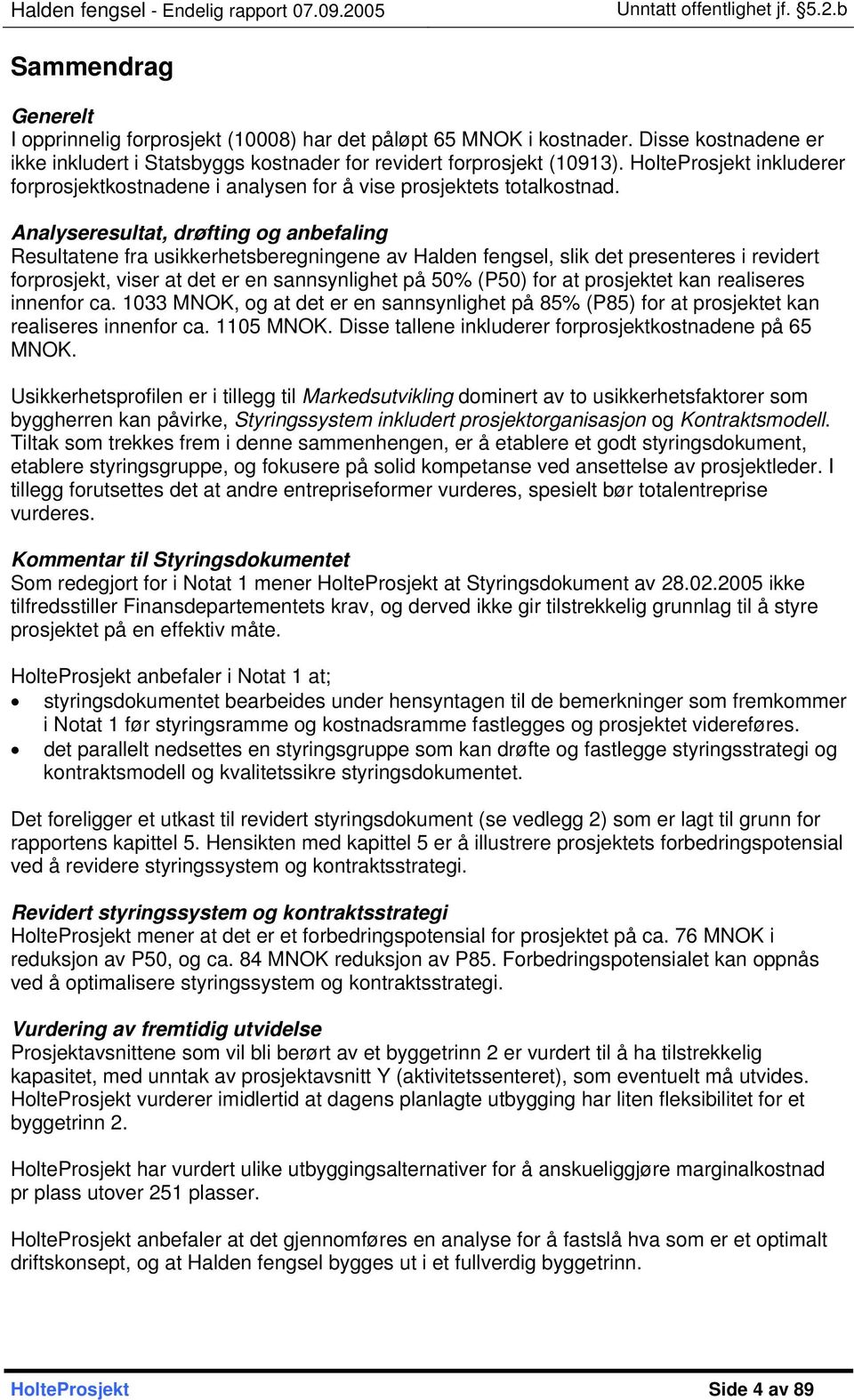 Analyseresultat, drøfting og anbefaling Resultatene fra usikkerhetsberegningene av Halden fengsel, slik det presenteres i revidert forprosjekt, viser at det er en sannsynlighet på 50% (P50) for at