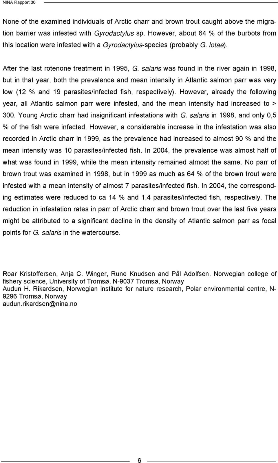 salaris was found in the river again in 1998, but in that year, both the prevalence and mean intensity in Atlantic salmon parr was very low (12 % and 19 parasites/infected fish, respectively).