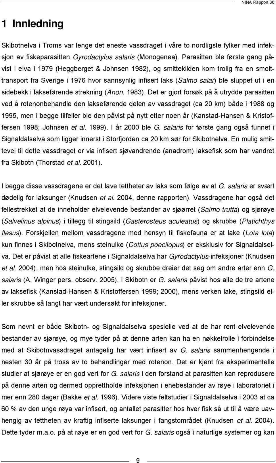 sluppet ut i en sidebekk i lakseførende strekning (Anon. 1983).