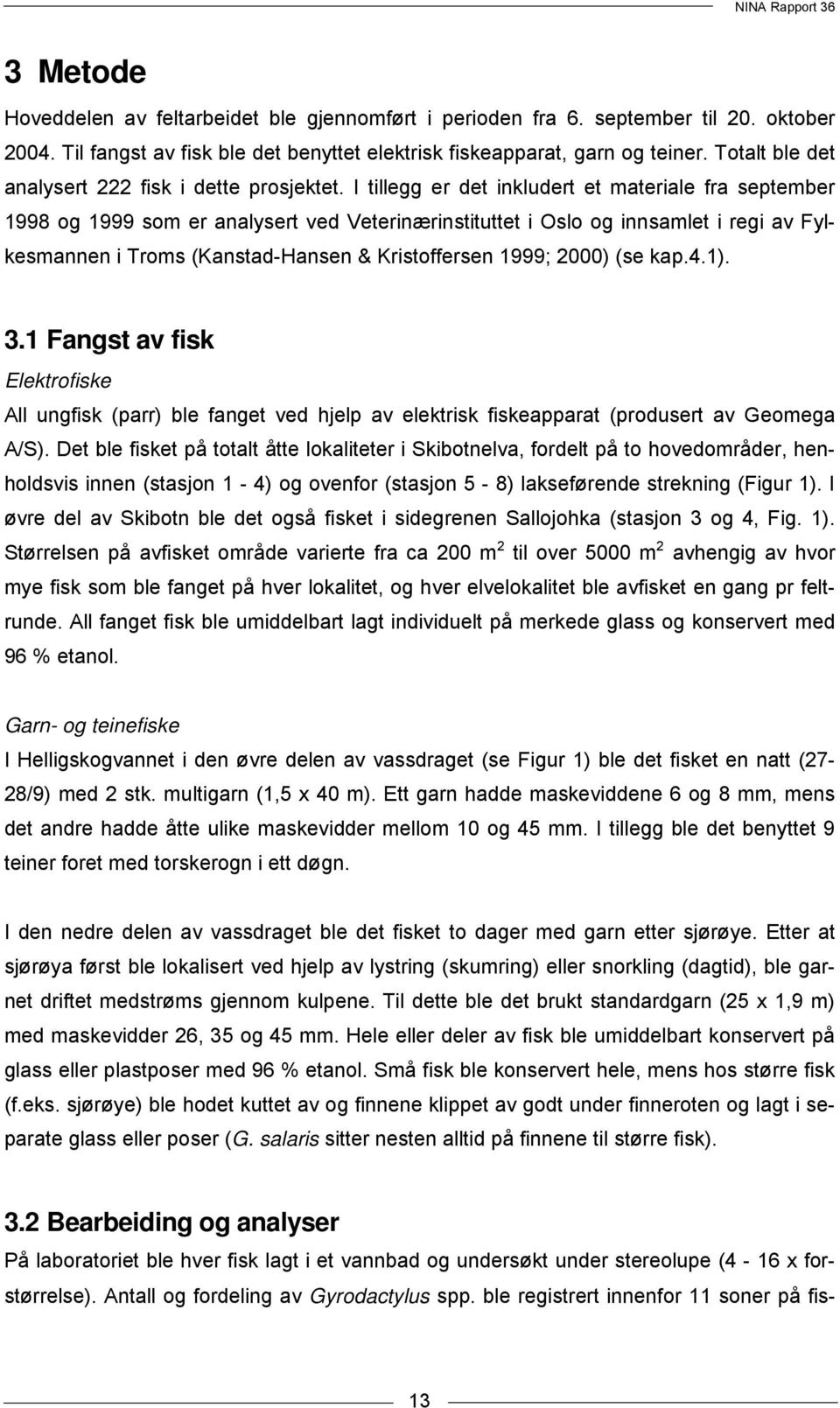 I tillegg er det inkludert et materiale fra september 1998 og 1999 som er analysert ved Veterinærinstituttet i Oslo og innsamlet i regi av Fylkesmannen i Troms (Kanstad-Hansen & Kristoffersen 1999;