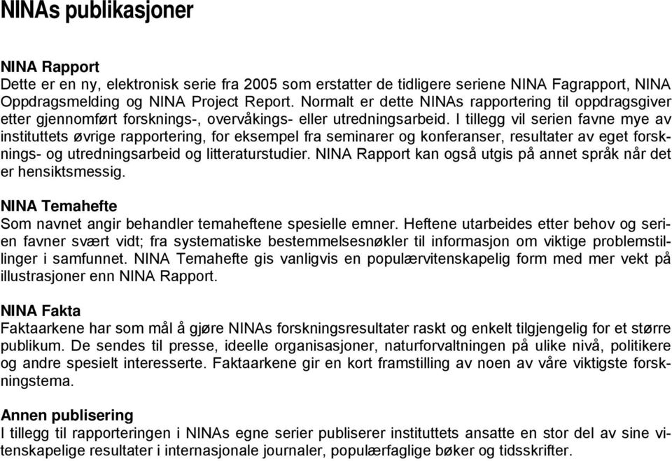 I tillegg vil serien favne mye av instituttets øvrige rapportering, for eksempel fra seminarer og konferanser, resultater av eget forsknings- og utredningsarbeid og litteraturstudier.