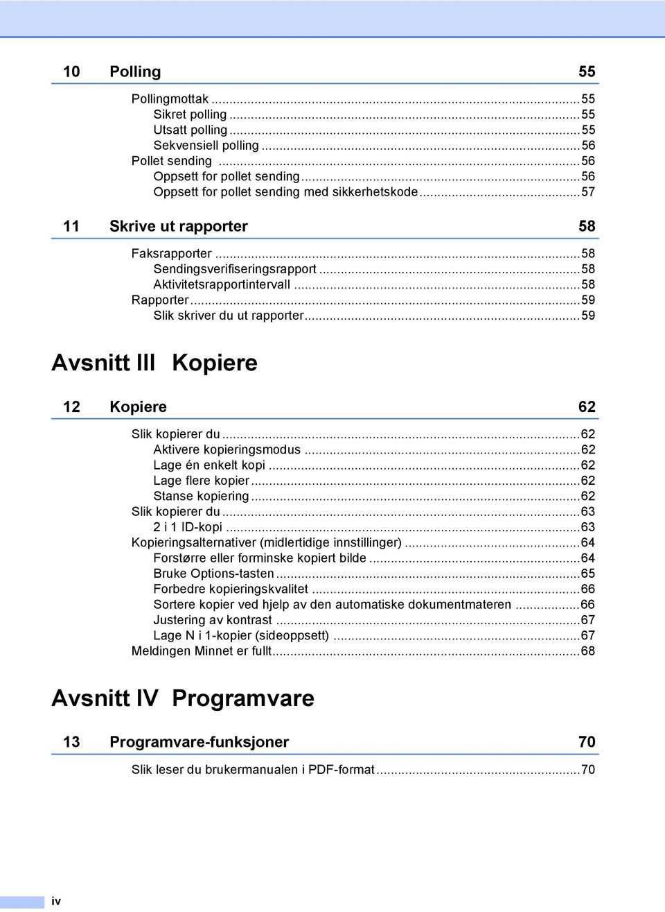 ..59 Avsnitt III Kopiere 12 Kopiere 62 Slik kopierer du...62 Aktivere kopieringsmodus...62 Lage én enkelt kopi...62 Lage flere kopier...62 Stanse kopiering...62 Slik kopierer du...63 2 i 1 ID-kopi.