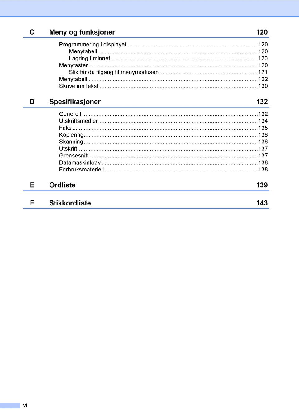 ..130 D Spesifikasjoner 132 Generelt...132 Utskriftsmedier...134 Faks...135 Kopiering...136 Skanning.