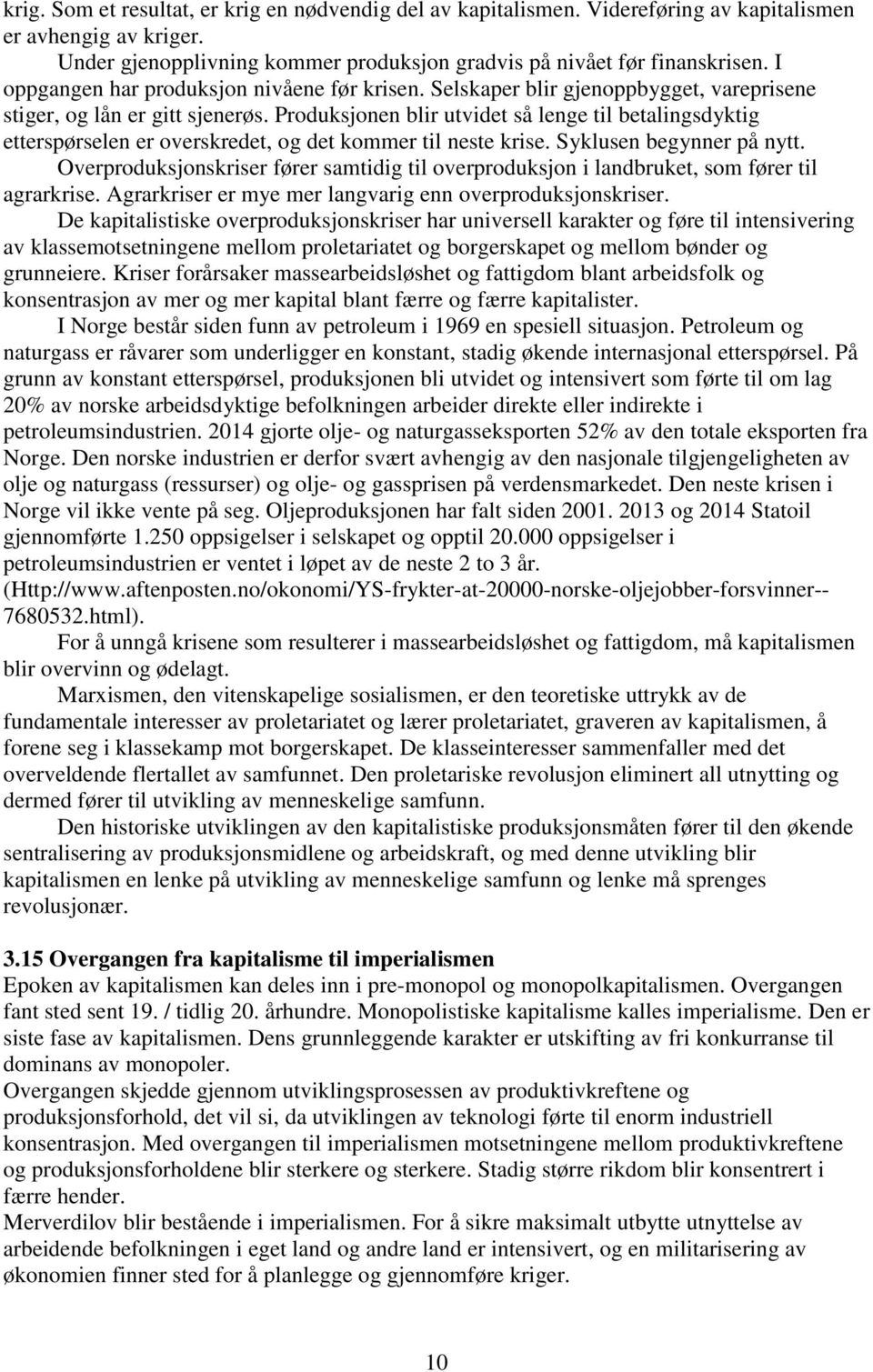 Produksjonen blir utvidet så lenge til betalingsdyktig etterspørselen er overskredet, og det kommer til neste krise. Syklusen begynner på nytt.