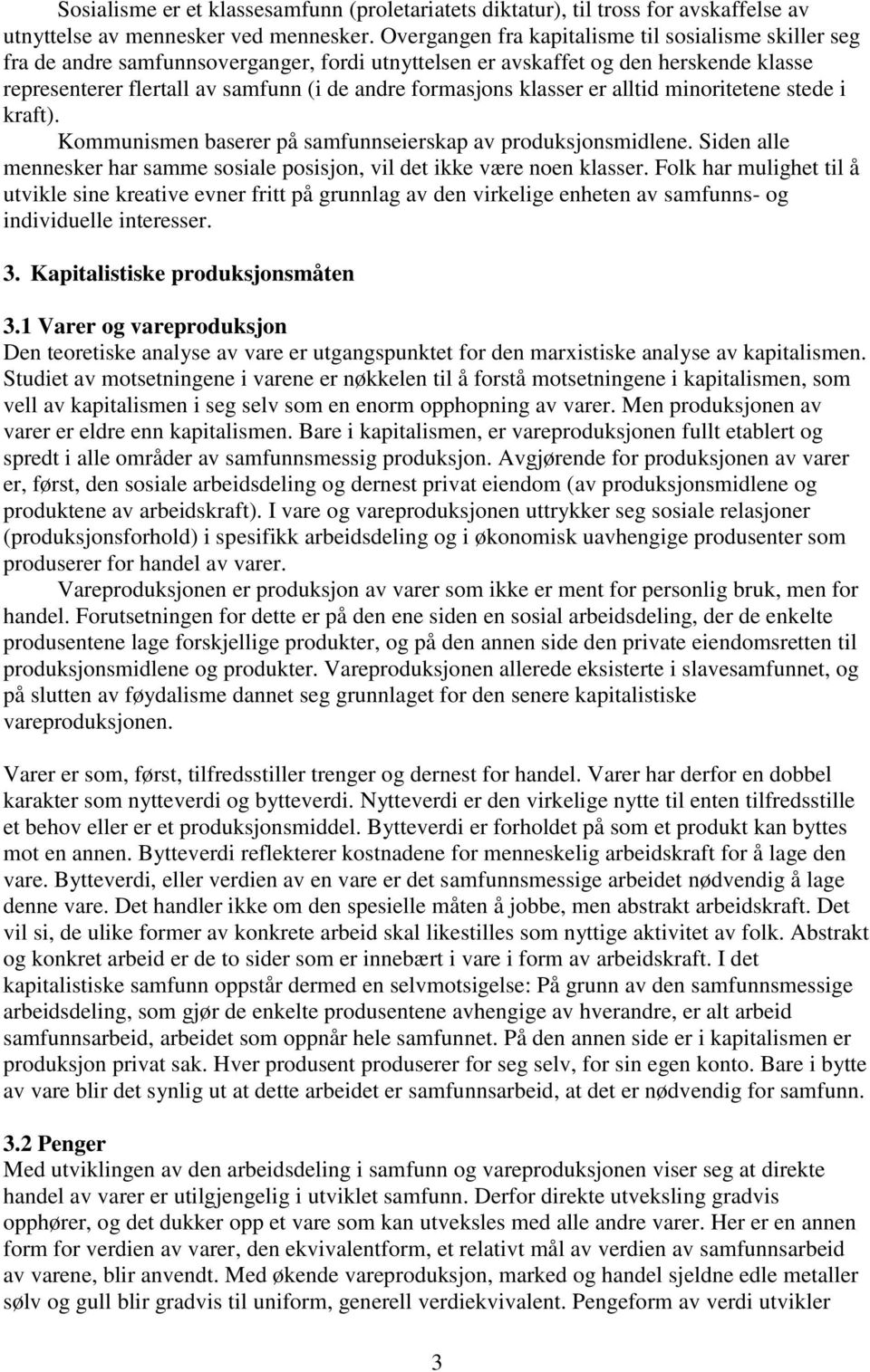 klasser er alltid minoritetene stede i kraft). Kommunismen baserer på samfunnseierskap av produksjonsmidlene. Siden alle mennesker har samme sosiale posisjon, vil det ikke være noen klasser.