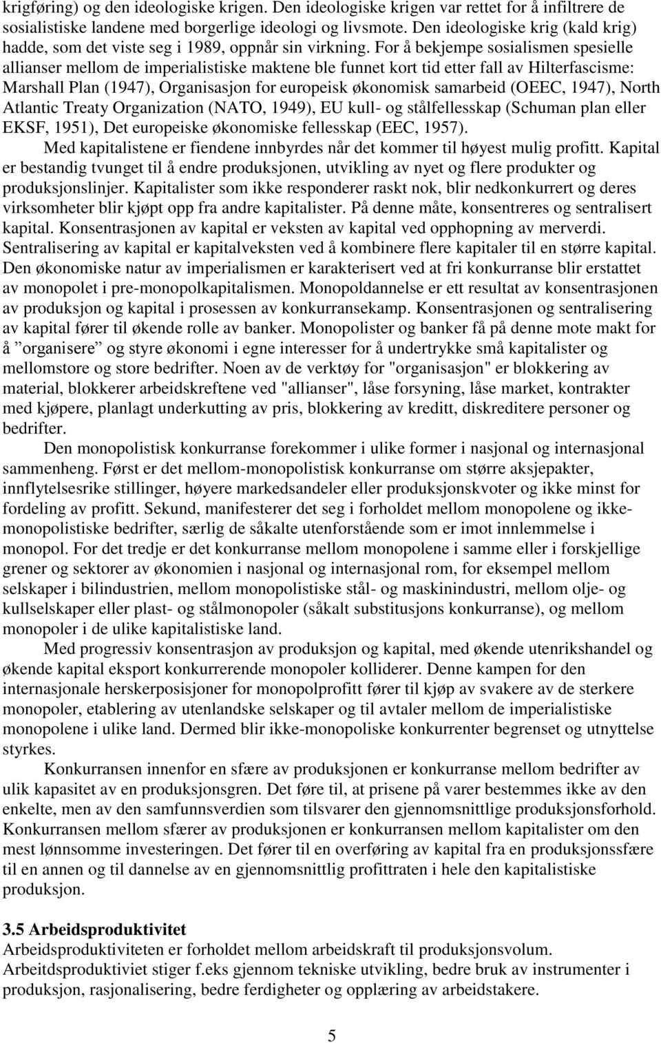 For å bekjempe sosialismen spesielle allianser mellom de imperialistiske maktene ble funnet kort tid etter fall av Hilterfascisme: Marshall Plan (1947), Organisasjon for europeisk økonomisk samarbeid