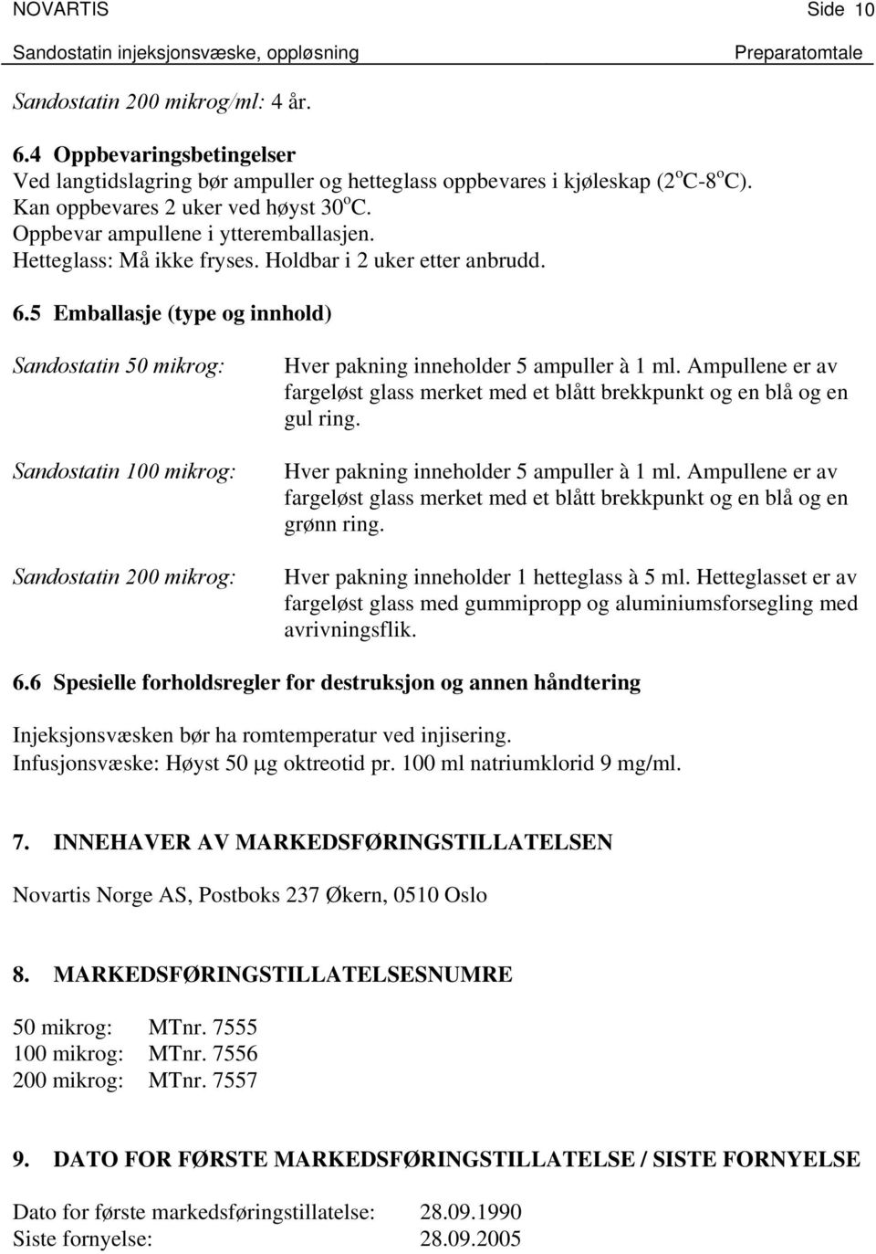 5 Emballasje (type og innhold) Sandostatin 50 mikrog: Sandostatin 100 mikrog: Sandostatin 200 mikrog: Hver pakning inneholder 5 ampuller à 1 ml.