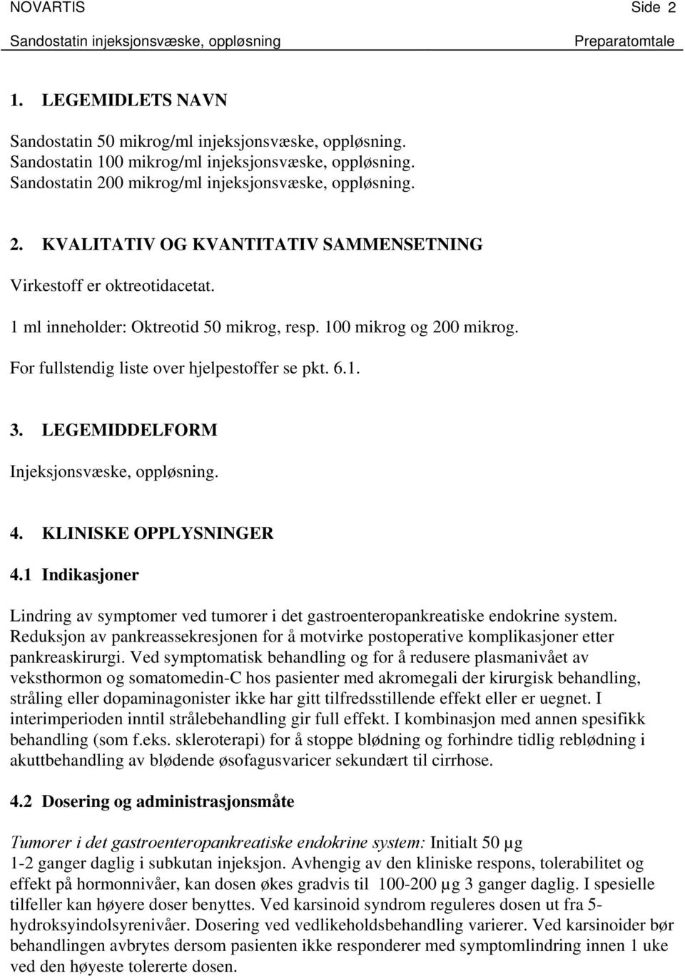 For fullstendig liste over hjelpestoffer se pkt. 6.1. 3. LEGEMIDDELFORM Injeksjonsvæske, oppløsning. 4. KLINISKE OPPLYSNINGER 4.