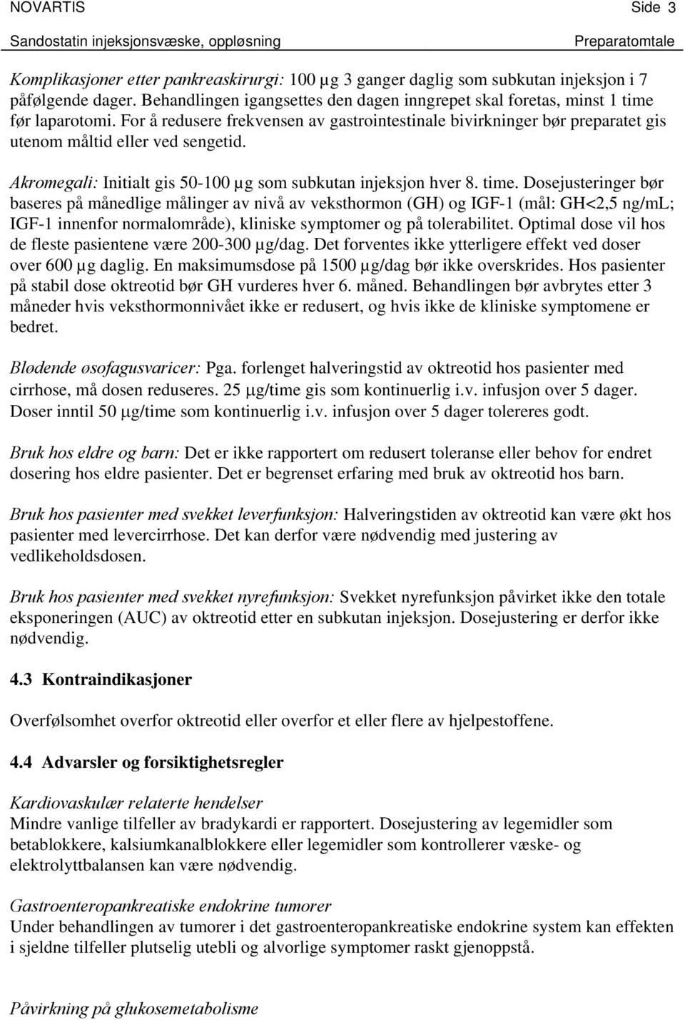 Dosejusteringer bør baseres på månedlige målinger av nivå av veksthormon (GH) og IGF-1 (mål: GH<2,5 ng/ml; IGF-1 innenfor normalområde), kliniske symptomer og på tolerabilitet.