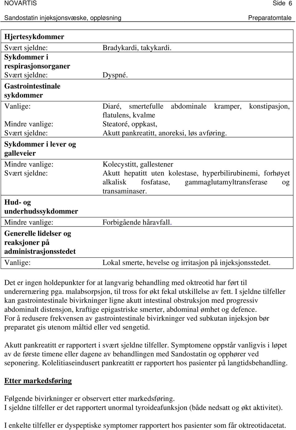 Diaré, smertefulle abdominale kramper, konstipasjon, flatulens, kvalme Steatoré, oppkast, Akutt pankreatitt, anoreksi, løs avføring.