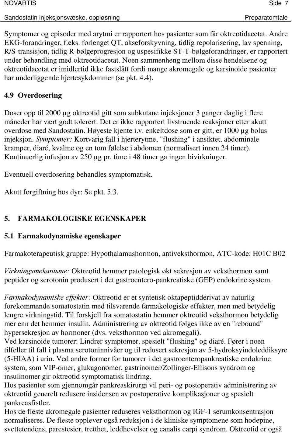 Noen sammenheng mellom disse hendelsene og oktreotidacetat er imidlertid ikke fastslått fordi mange akromegale og karsinoide pasienter har underliggende hjertesykdommer (se pkt. 4.