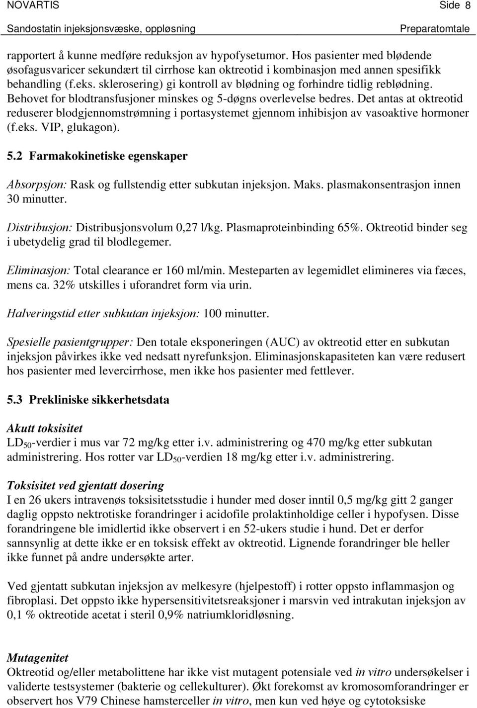 Det antas at oktreotid reduserer blodgjennomstrømning i portasystemet gjennom inhibisjon av vasoaktive hormoner (f.eks. VIP, glukagon). 5.