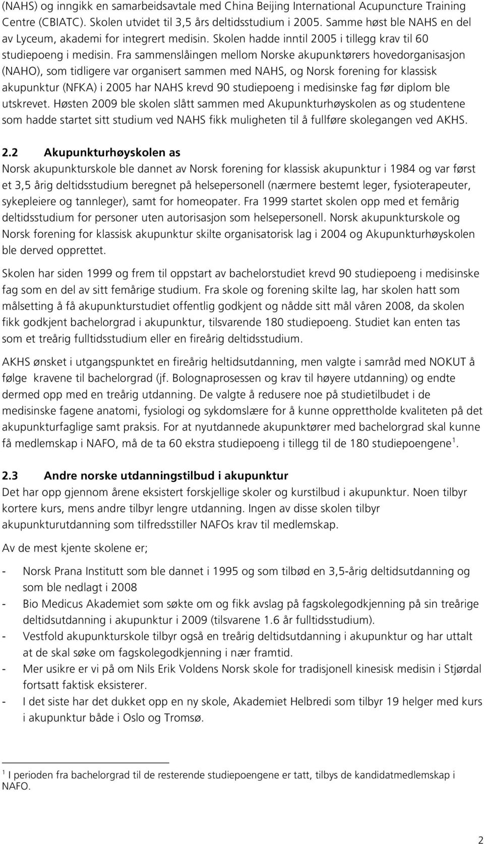 Fra sammenslåingen mellom Norske akupunktørers hovedorganisasjon (NAHO), som tidligere var organisert sammen med NAHS, og Norsk forening for klassisk akupunktur (NFKA) i 2005 har NAHS krevd 90
