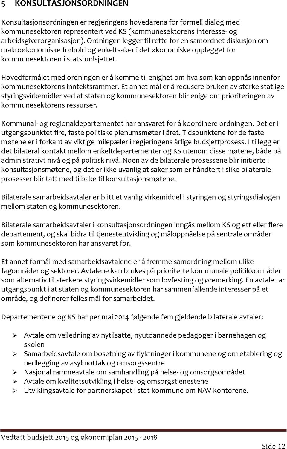 Hovedformålet med ordningen er å komme til enighet om hva som kan oppnås innenfor kommunesektorens inntektsrammer.