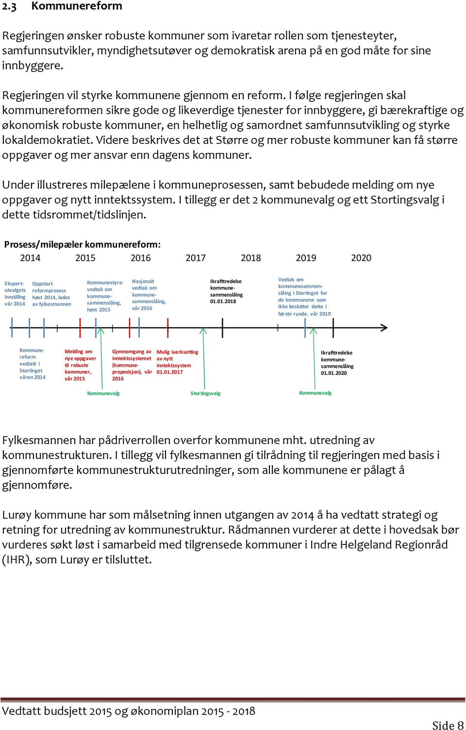 I følge regjeringen skal kommunereformen sikre gode og likeverdige tjenester for innbyggere, gi bærekraftige og økonomisk robuste kommuner, en helhetlig og samordnet samfunnsutvikling og styrke