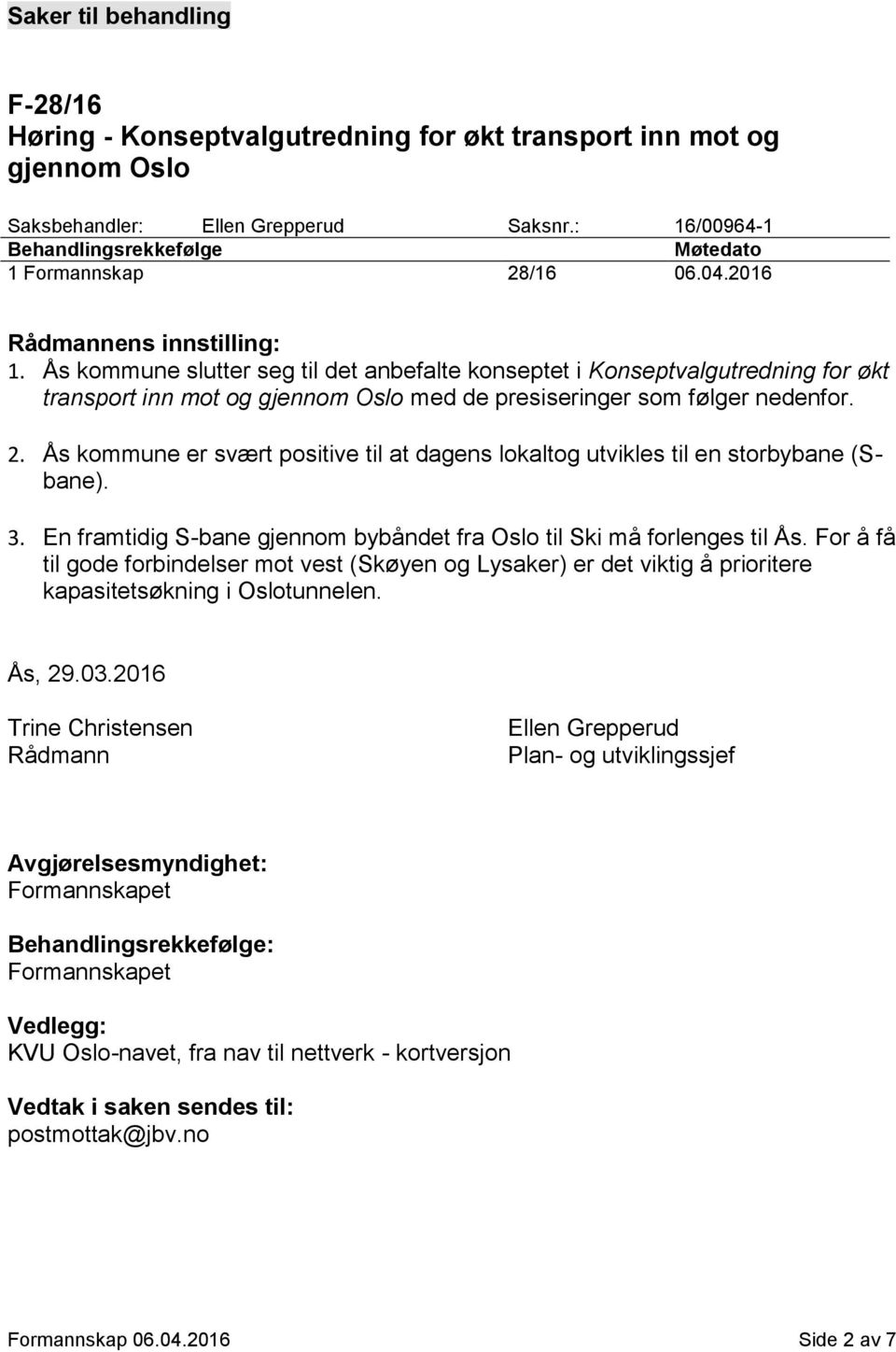 Ås kommune slutter seg til det anbefalte konseptet i Konseptvalgutredning for økt transport inn mot og gjennom Oslo med de presiseringer som følger nedenfor. 2.