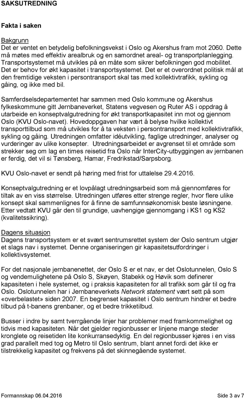 Det er et overordnet politisk mål at den fremtidige veksten i persontransport skal tas med kollektivtrafikk, sykling og gåing, og ikke med bil.