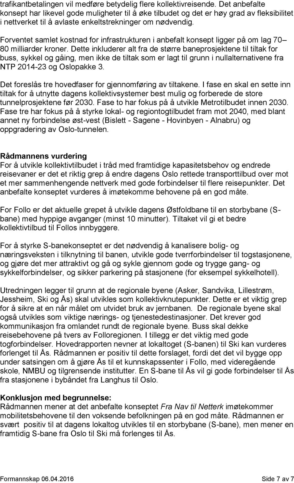 Forventet samlet kostnad for infrastrukturen i anbefalt konsept ligger på om lag 70 80 milliarder kroner.