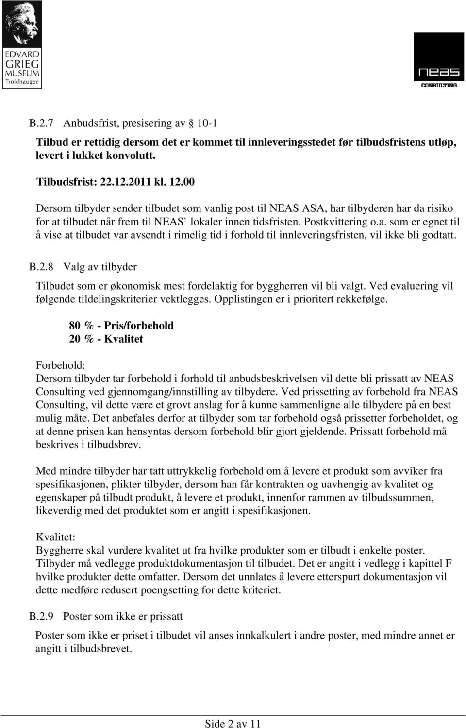 B.2.8 Valg av tilbyder Tilbudet som er økonomisk mest fordelaktig for byggherren vil bli valgt. Ved evaluering vil følgende tildelingskriterier vektlegges. Opplistingen er i prioritert rekkefølge.