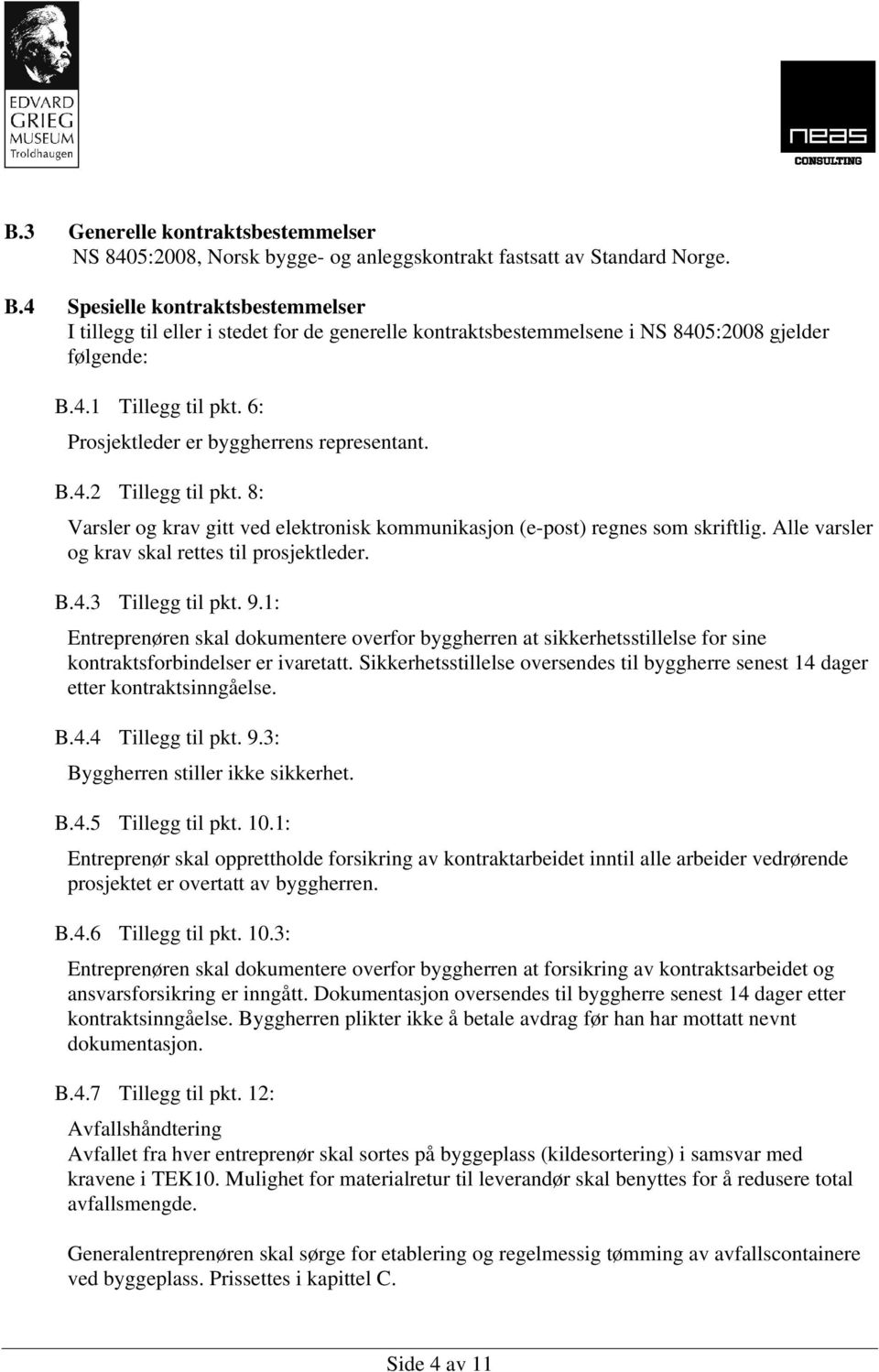 6: Prosjektleder er byggherrens representant. B.4.2 Tillegg til pkt. 8: Varsler og krav gitt ved elektronisk kommunikasjon (e-post) regnes som skriftlig.