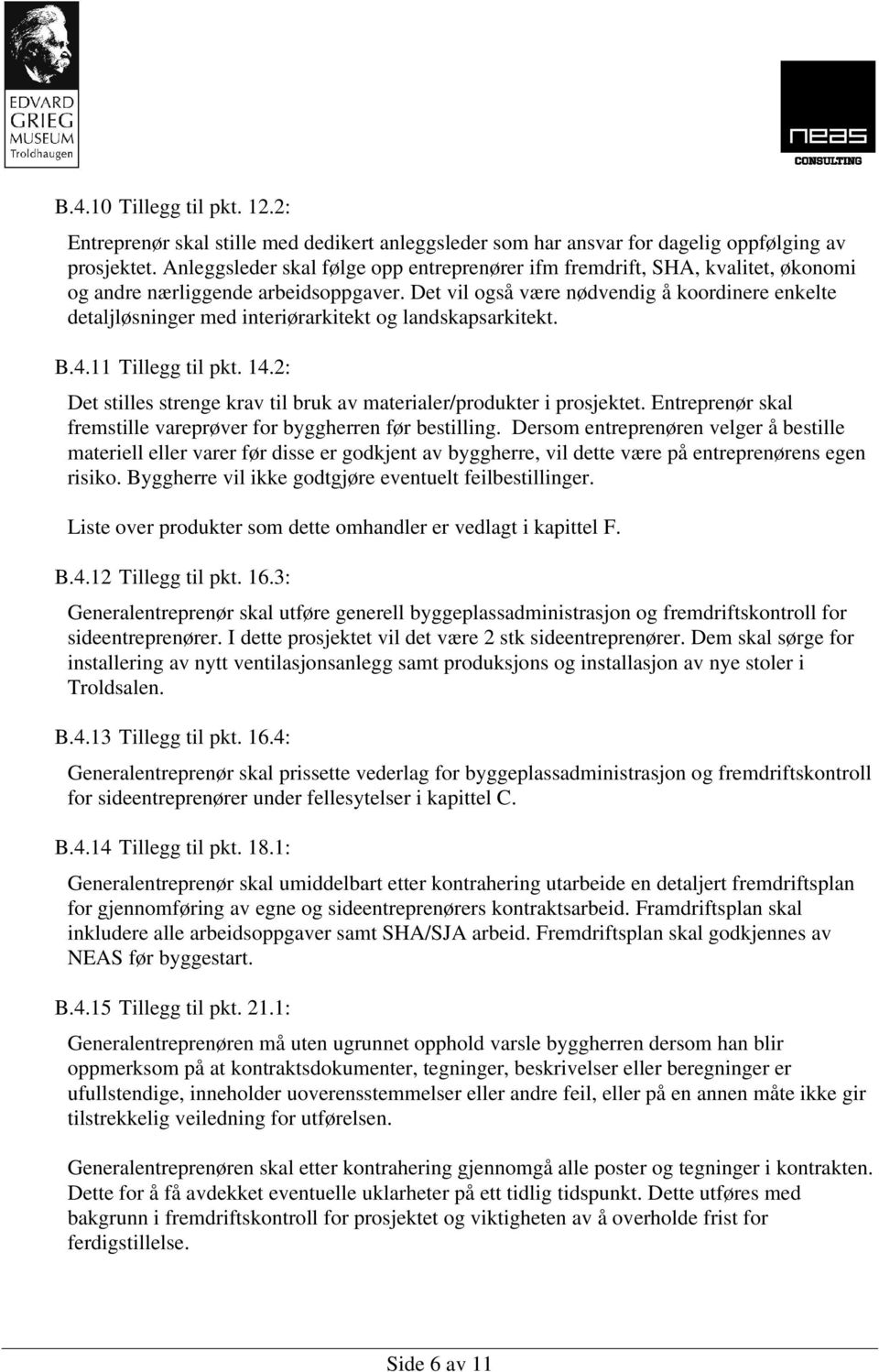 Det vil også være nødvendig å koordinere enkelte detaljløsninger med interiørarkitekt og landskapsarkitekt. B.4.11 Tillegg til pkt. 14.