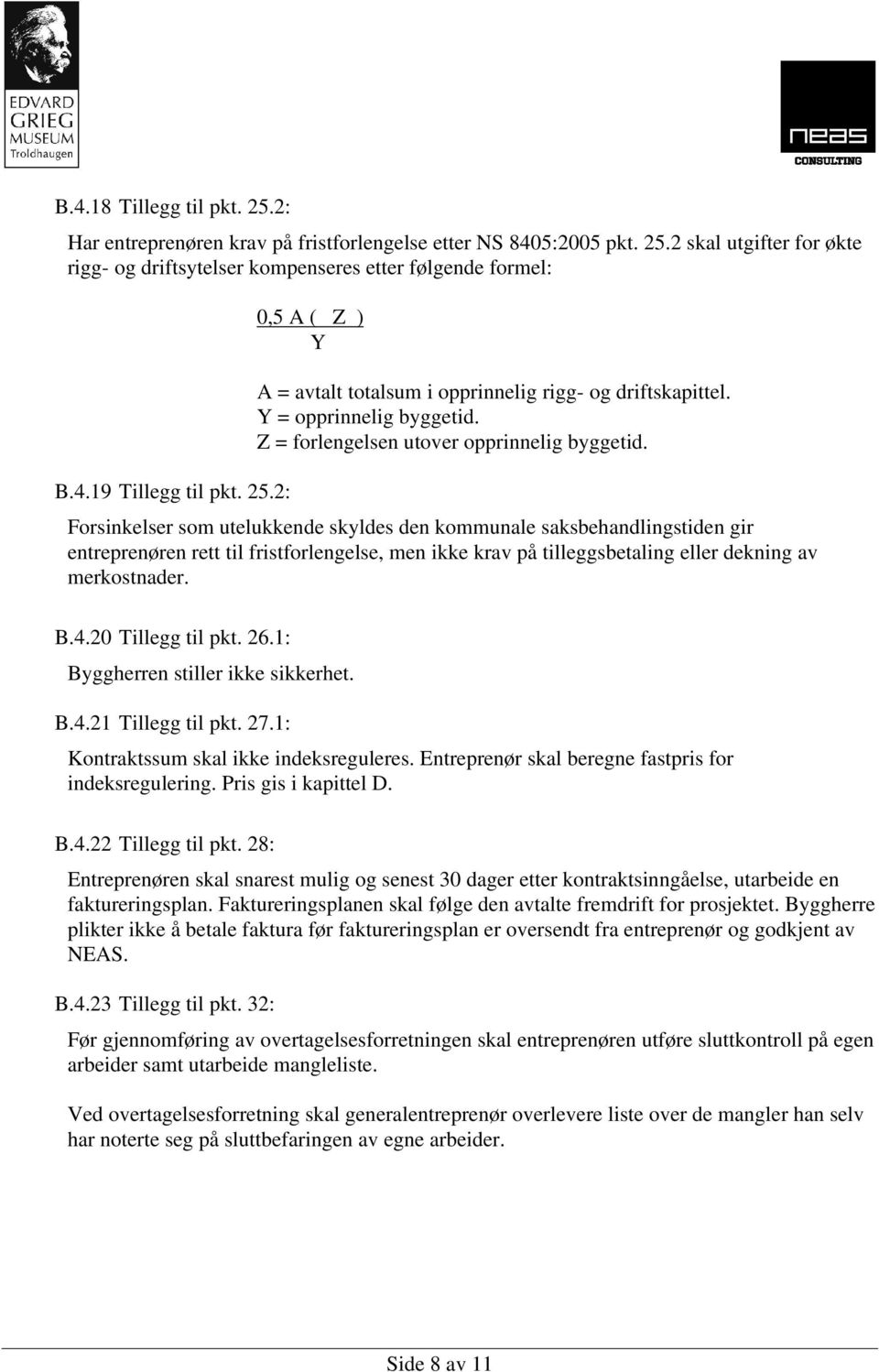 Forsinkelser som utelukkende skyldes den kommunale saksbehandlingstiden gir entreprenøren rett til fristforlengelse, men ikke krav på tilleggsbetaling eller dekning av merkostnader. B.4.