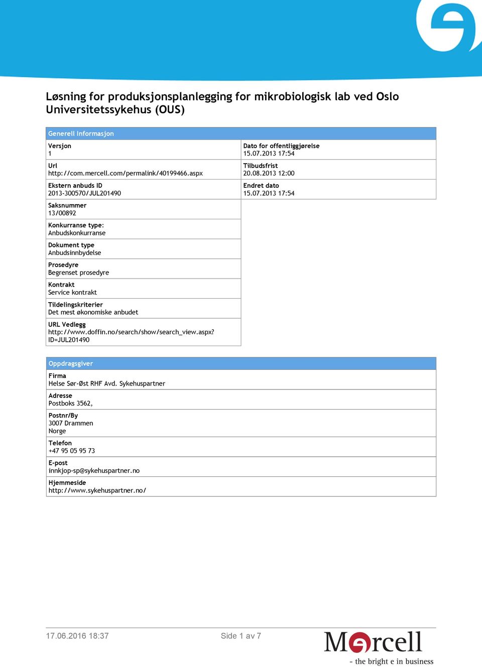 Tildelingskriterier Det mest økonomiske anbudet URL Vedlegg http://www.doffin.no/search/show/search_view.aspx? ID=JUL201490 Dato for offentliggjørelse 15.07.2013 17:54 Tilbudsfrist 20.08.