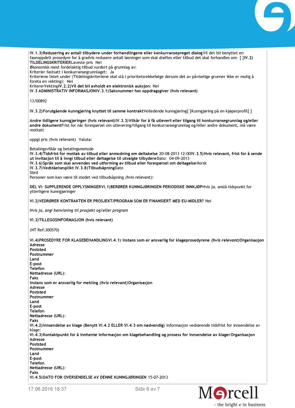 2) TILDELINGSKRITERIERLaveste pris Nei Økonomisk mest fordelaktig tilbud vurdert på grunnlag av: Kriterier fastsatt i konkurransegrunnlaget: Ja Kriteriene listet under (Tildelingskriteriene skal stå